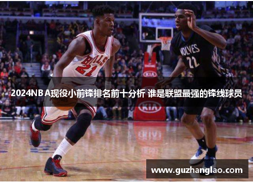 2024NBA现役小前锋排名前十分析 谁是联盟最强的锋线球员