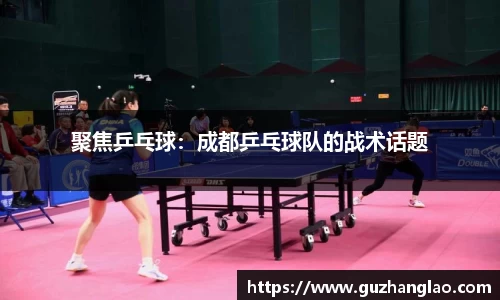 聚焦乒乓球:成都乒乓球队的战术话题